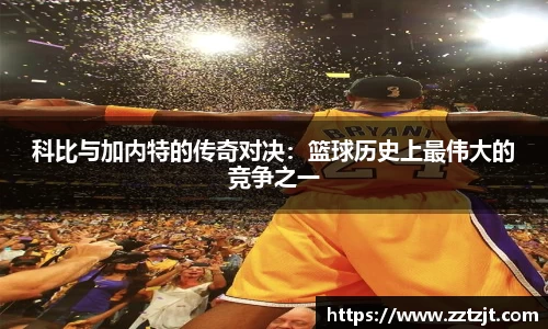 科比与加内特的传奇对决：篮球历史上最伟大的竞争之一