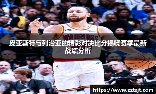 皮亚斯特与列治亚的精彩对决比分揭晓赛季最新战绩分析